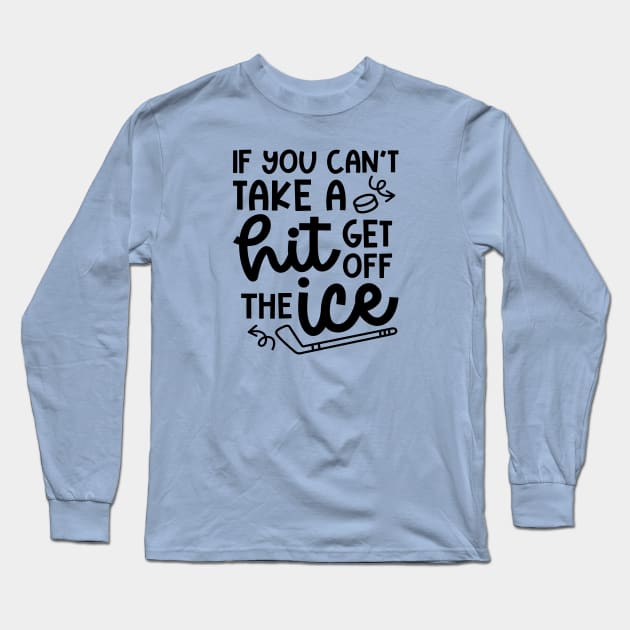 If You Can't Take A Hit Get Off The Ice Hockey Cute Funny Long Sleeve T-Shirt by GlimmerDesigns